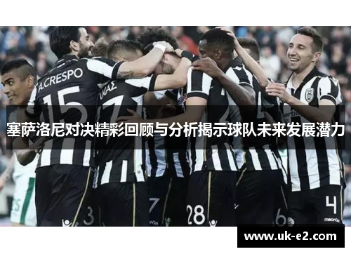 塞萨洛尼对决精彩回顾与分析揭示球队未来发展潜力