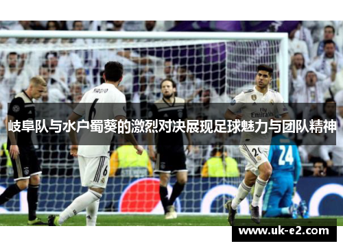 岐阜队与水户蜀葵的激烈对决展现足球魅力与团队精神